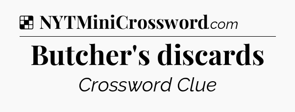 Solution: Butcher's discards - NYT Crossword