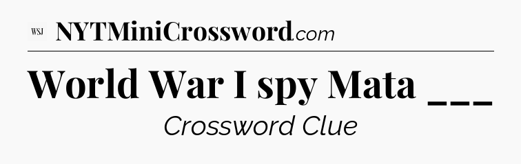 World War I spy Mata ___ - WSJ Crossword