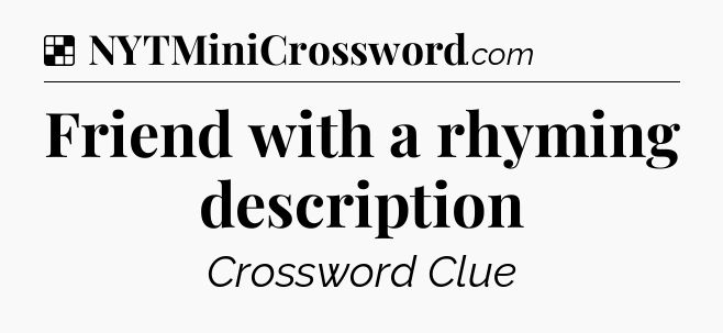 Solution: Friend with a rhyming description - NYT Crossword