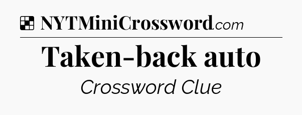 Solution: Taken-back auto - NYT Crossword