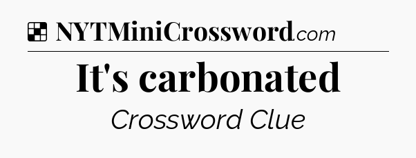Solution: It's carbonated - NYT Crossword