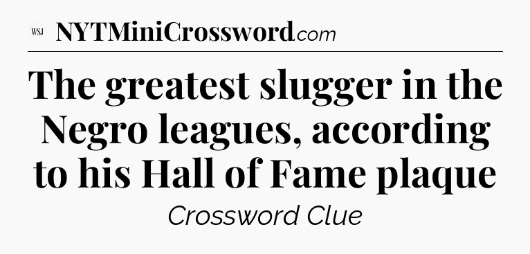 The greatest slugger in the Negro leagues, according to his Hall of Fame plaque - WSJ Crossword