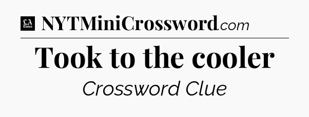 Took to the cooler - LA Times Crossword