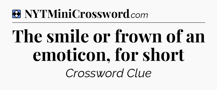 Solution: The smile or frown of an emoticon, for short - NYT Mini Crossword