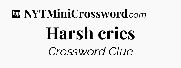 Harsh cries Crossword Clue