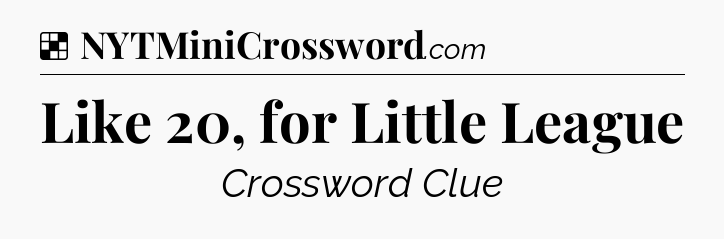 Solution: Like 20, for Little League - NYT Crossword