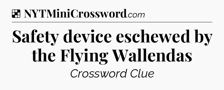 Solution: Safety device eschewed by the Flying Wallendas - NYT Crossword