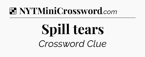 Solution: Spill tears - NYT Crossword