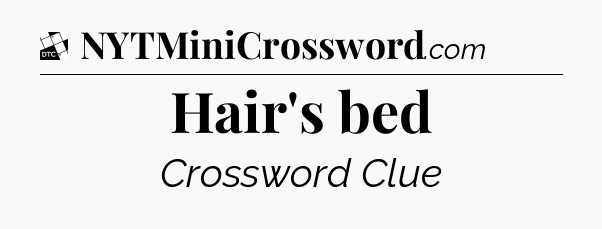 Hair's bed - Daily Themed Classic Crossword