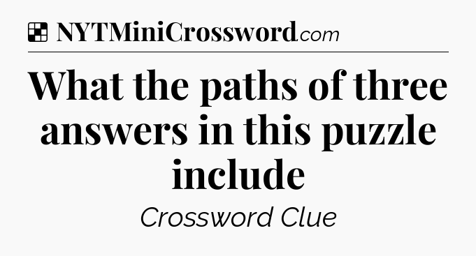 Solution: What the paths of three answers in this puzzle include - NYT Crossword