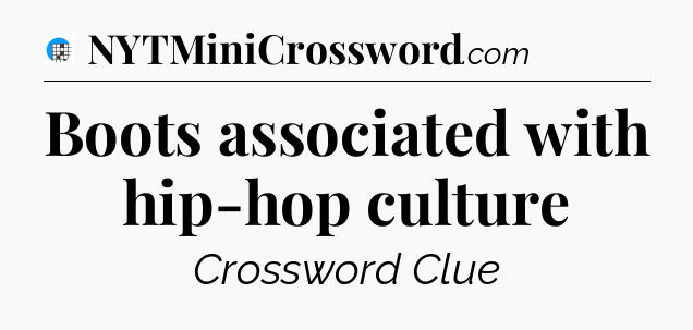 Boots associated with hip-hop culture Crossword Clue