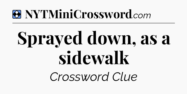 Solution: Sprayed down, as a sidewalk - NYT Mini Crossword