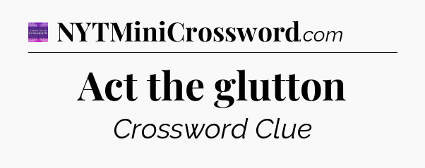 Act the glutton - Thomas Joseph Crossword