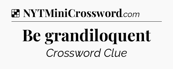 Solution: Be grandiloquent - NYT Crossword