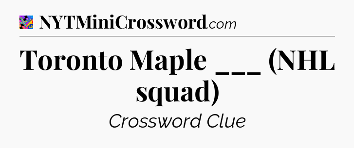 Toronto Maple ___ (NHL squad) Crossword Clue