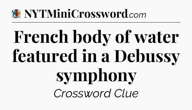 French body of water featured in a Debussy symphony Crossword Clue
