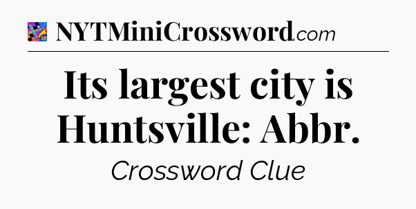 Its largest city is Huntsville: Abbr Crossword Clue