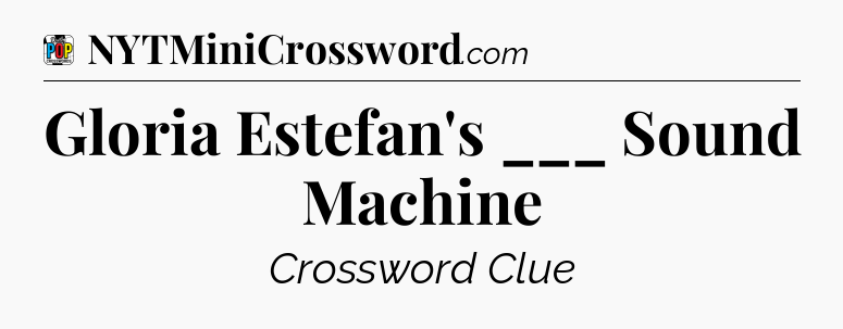 Gloria Estefan's ___ Sound Machine Crossword Clue