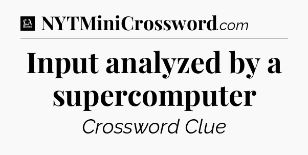 Input analyzed by a supercomputer - LA Times Crossword