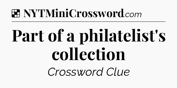 Solution: Part of a philatelist's collection - NYT Crossword