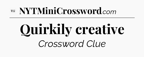 Quirkily creative - WSJ Crossword