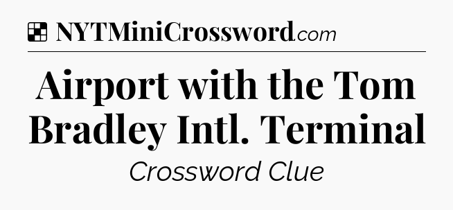 Solution: Airport with the Tom Bradley Intl. Terminal - NYT Crossword