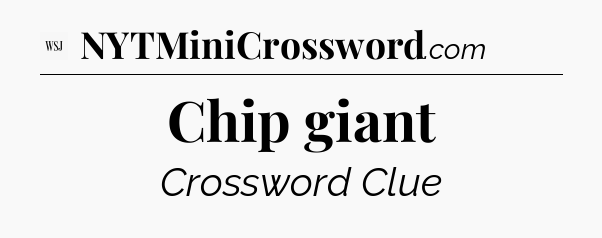 Chip giant - WSJ Crossword