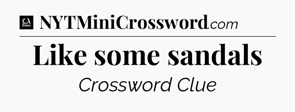 Like some sandals - LA Times Crossword