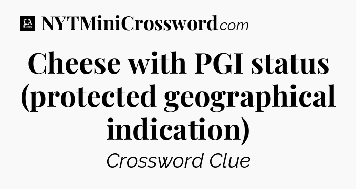 Cheese with PGI status (protected geographical indication) - LA Times Crossword