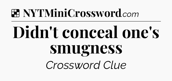 Solution: Didn't conceal one's smugness - NYT Crossword