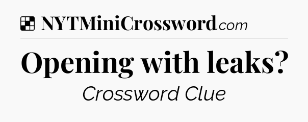 Solution: Opening with leaks - NYT Crossword