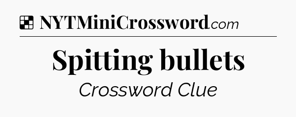 Solution: Spitting bullets - NYT Crossword