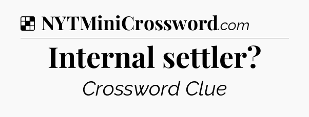 Solution: Internal settler - NYT Crossword