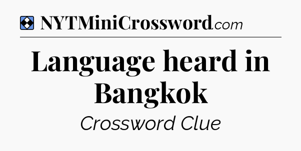 Solution: Language heard in Bangkok - NYT Mini Crossword