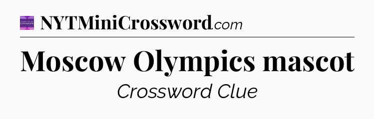 Moscow Olympics mascot - Thomas Joseph Crossword