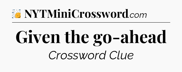 Given the go-ahead - 7 Little Words