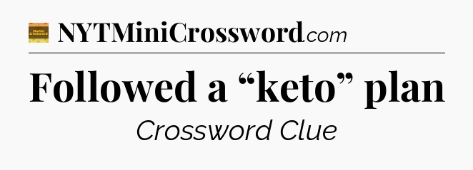 Followed a “keto” plan - Eugene Sheffer Crossword