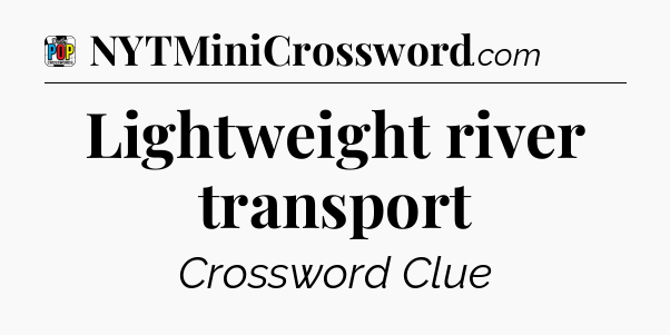 Lightweight river transport Crossword Clue