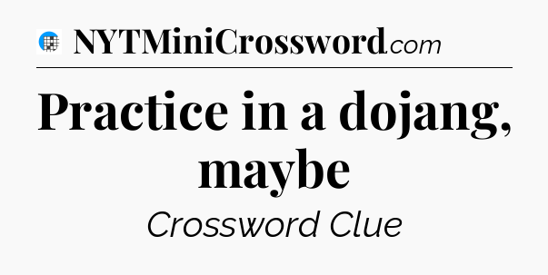 Practice in a dojang, maybe Crossword Clue