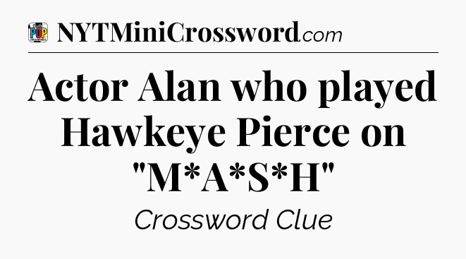Actor Alan who played Hawkeye Pierce on 