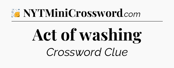 Act of washing - 7 Little Words