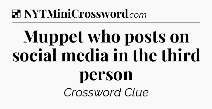 Solution: Muppet who posts on social media in the third person - NYT Crossword