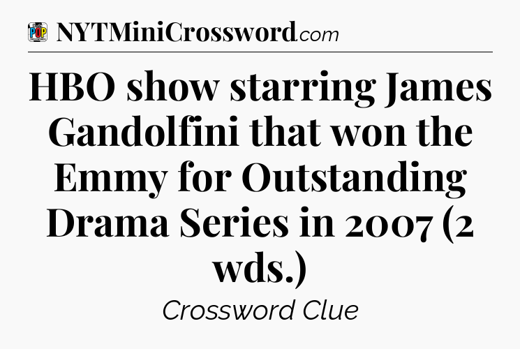 HBO show starring James Gandolfini that won the Emmy for Outstanding Drama Series in 2007 (2 wds.) Crossword Clue