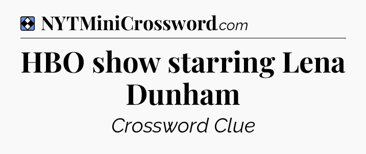 Solution: HBO show starring Lena Dunham - NYT Mini Crossword