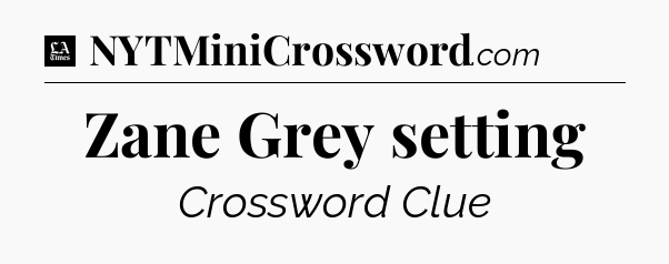 Zane Grey setting - LA Times Crossword