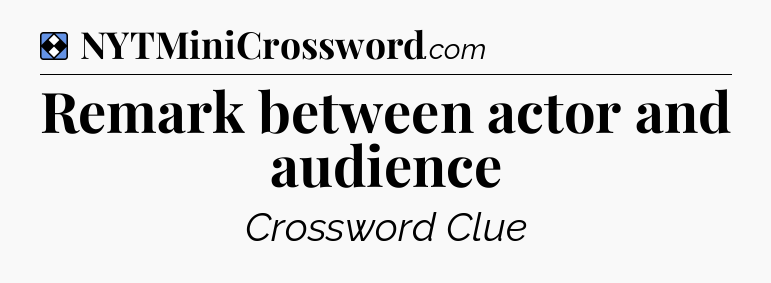 Solution: Remark between actor and audience - NYT Mini Crossword