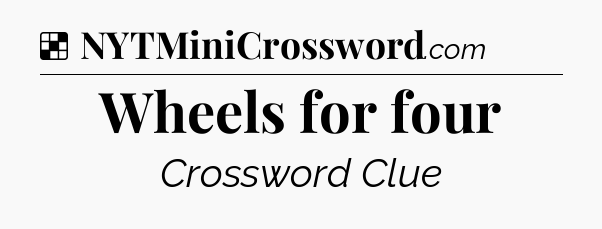 Solution: Wheels for four - NYT Crossword