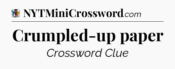 Crumpled-up paper Crossword Clue