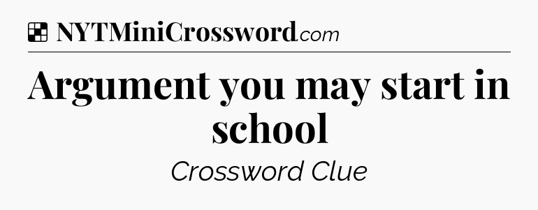 Solution: Argument you may start in school - NYT Crossword