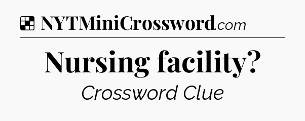 Solution: Nursing facility - NYT Crossword